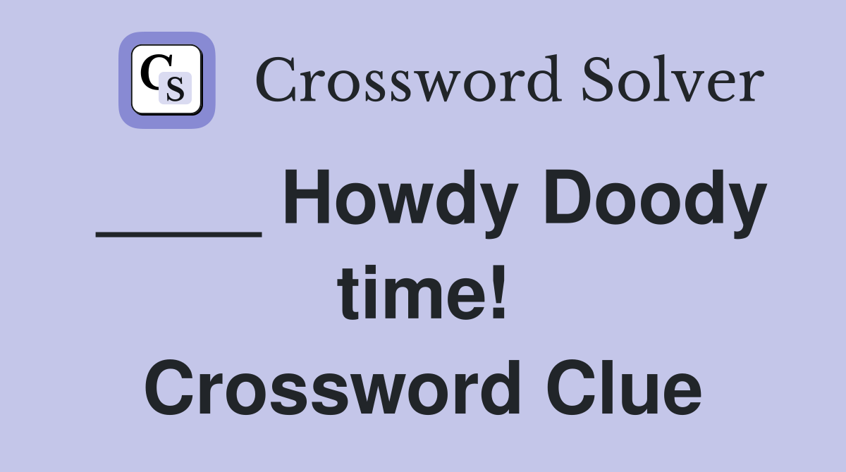 ____ Howdy Doody time! Crossword Clue