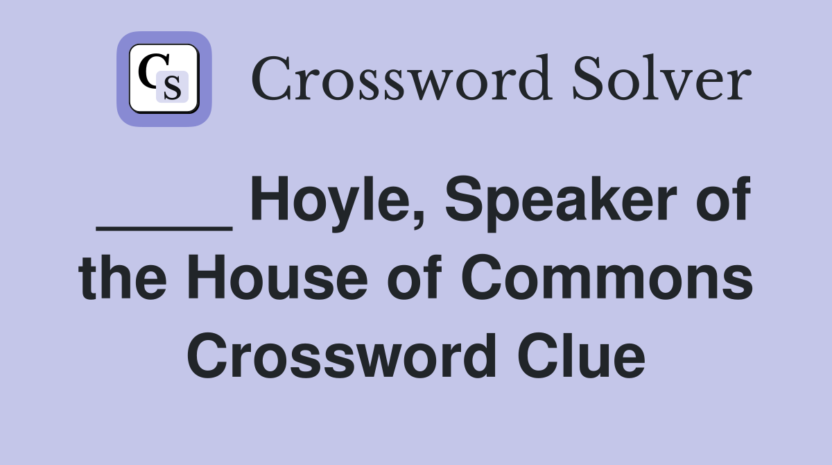 ____ Hoyle, Speaker of the House of Commons Crossword Clue