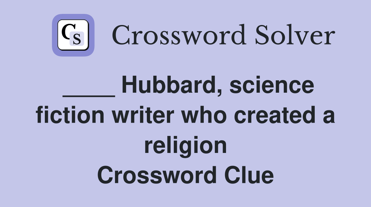 ____ Hubbard, science fiction writer who created a religion Crossword Clue