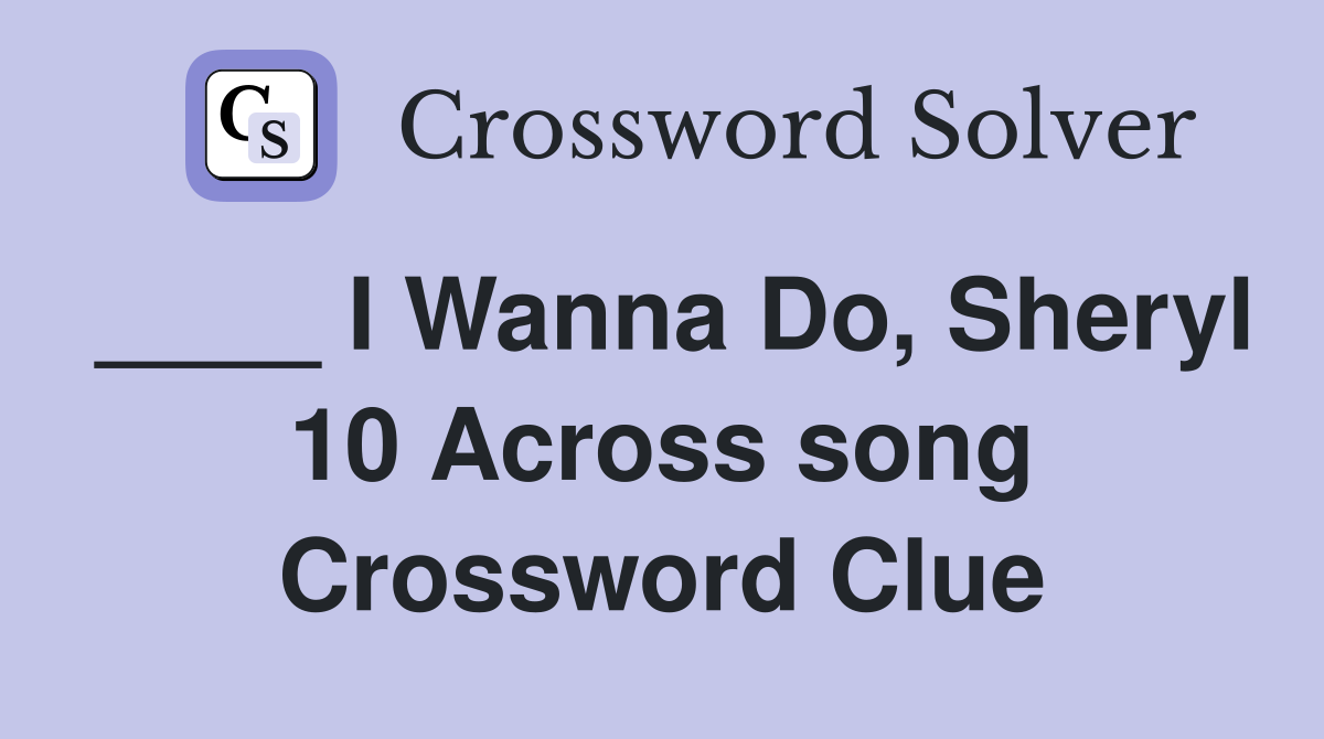 ____ I Wanna Do, Sheryl 10 Across song Crossword Clue