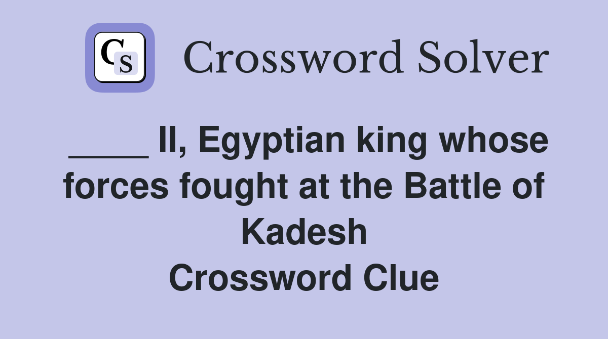 ____ II, Egyptian king whose forces fought at the Battle of Kadesh Crossword Clue