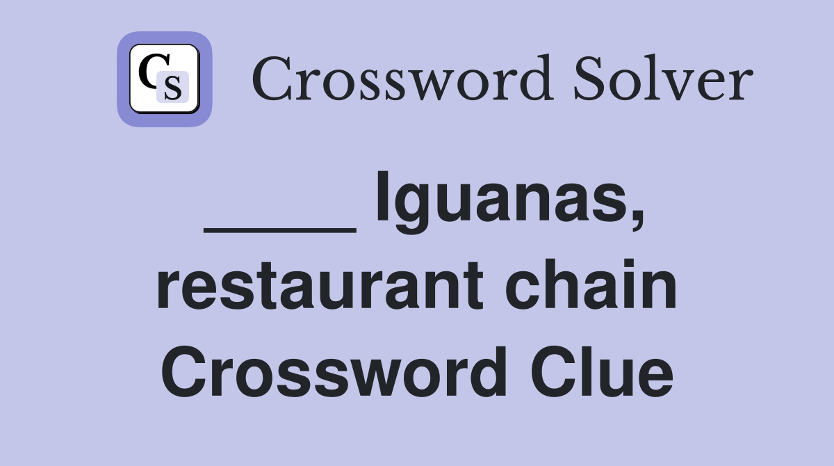 ____ Iguanas, restaurant chain Crossword Clue