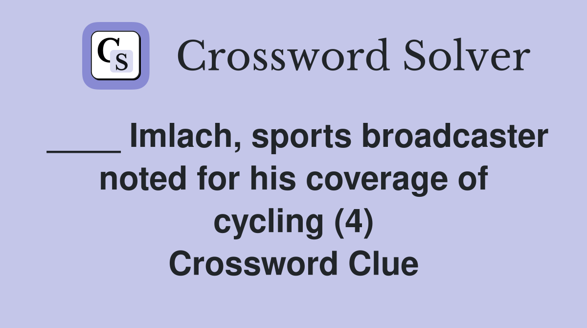 ____ Imlach, sports broadcaster noted for his coverage of cycling (4) Crossword Clue