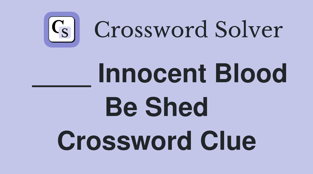 ____ Innocent Blood Be Shed Crossword Clue