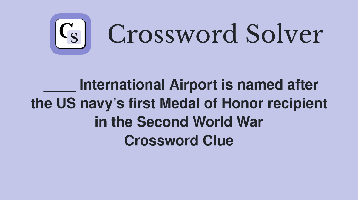 ____ International Airport is named after the US navy’s first Medal of Honor recipient in the Second World War Crossword Clue