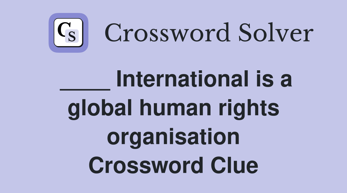____ International is a global human rights organisation Crossword Clue