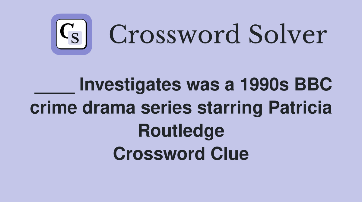____ Investigates was a 1990s BBC crime drama series starring Patricia Routledge Crossword Clue