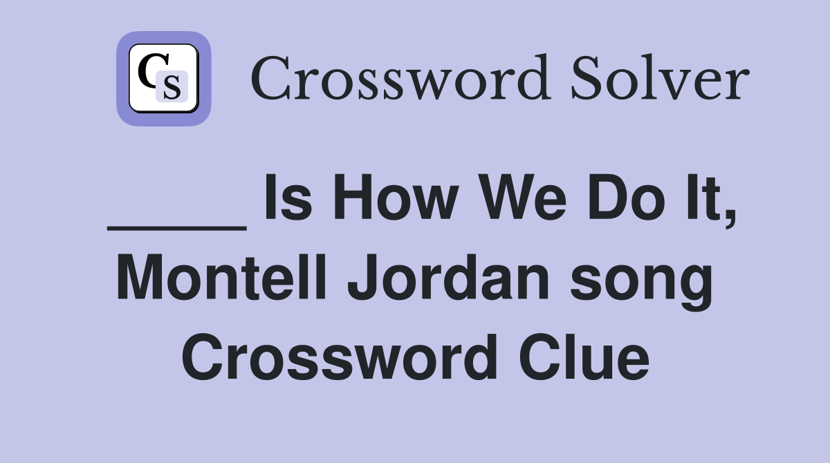 ____ Is How We Do It, Montell Jordan song Crossword Clue