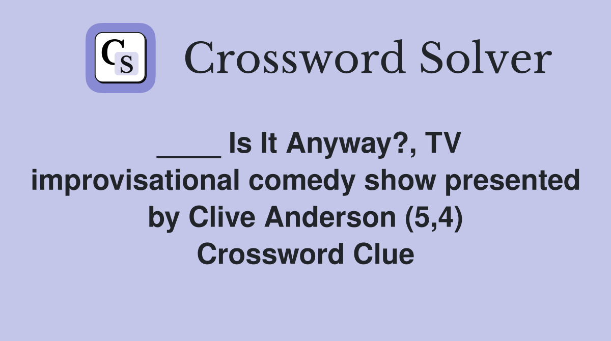 ____ Is It Anyway?, TV improvisational comedy show presented by Clive Anderson (5,4) Crossword Clue