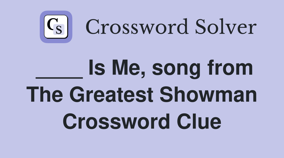 ____ Is Me, song from The Greatest Showman Crossword Clue