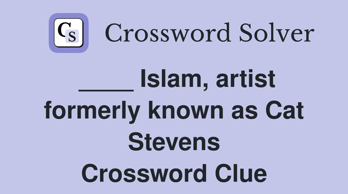 ____ Islam, artist formerly known as Cat Stevens Crossword Clue