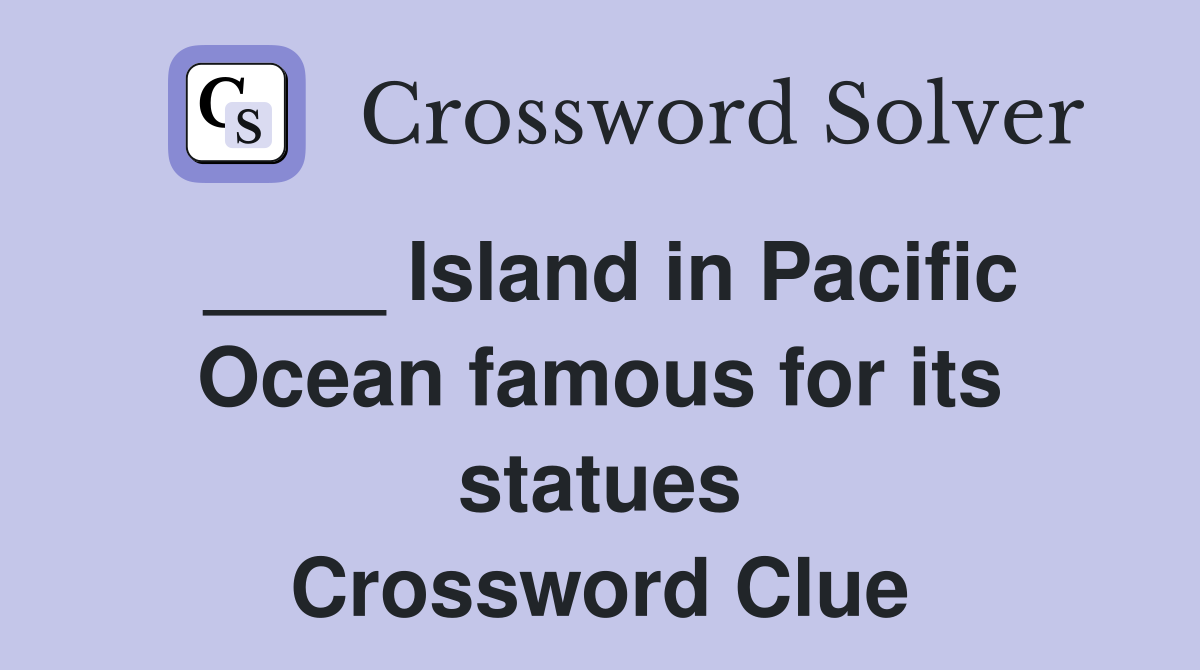 ____ Island in Pacific Ocean famous for its statues Crossword Clue