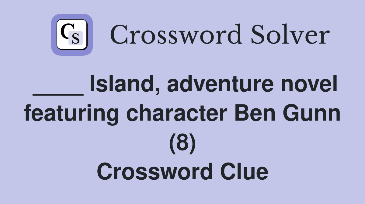 ____ Island, adventure novel featuring character Ben Gunn (8) Crossword Clue