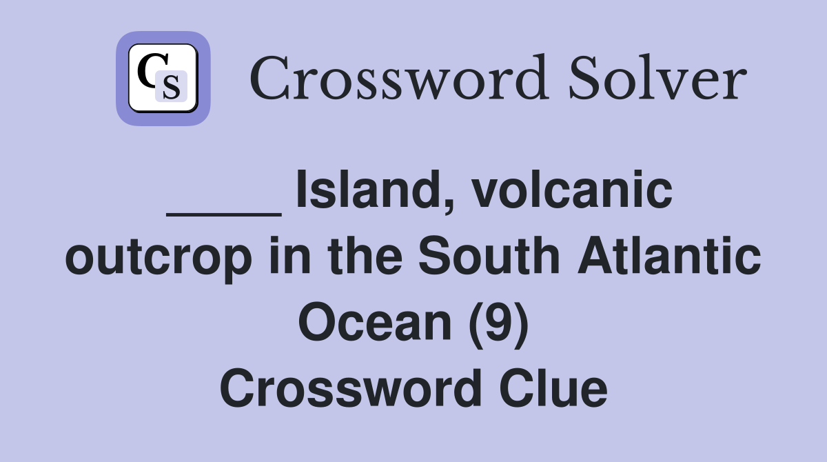 ____ Island, volcanic outcrop in the South Atlantic Ocean (9) Crossword Clue
