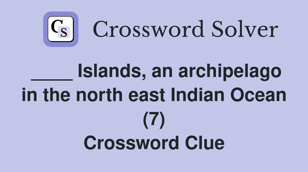 ____ Islands, an archipelago in the north east Indian Ocean (7) Crossword Clue
