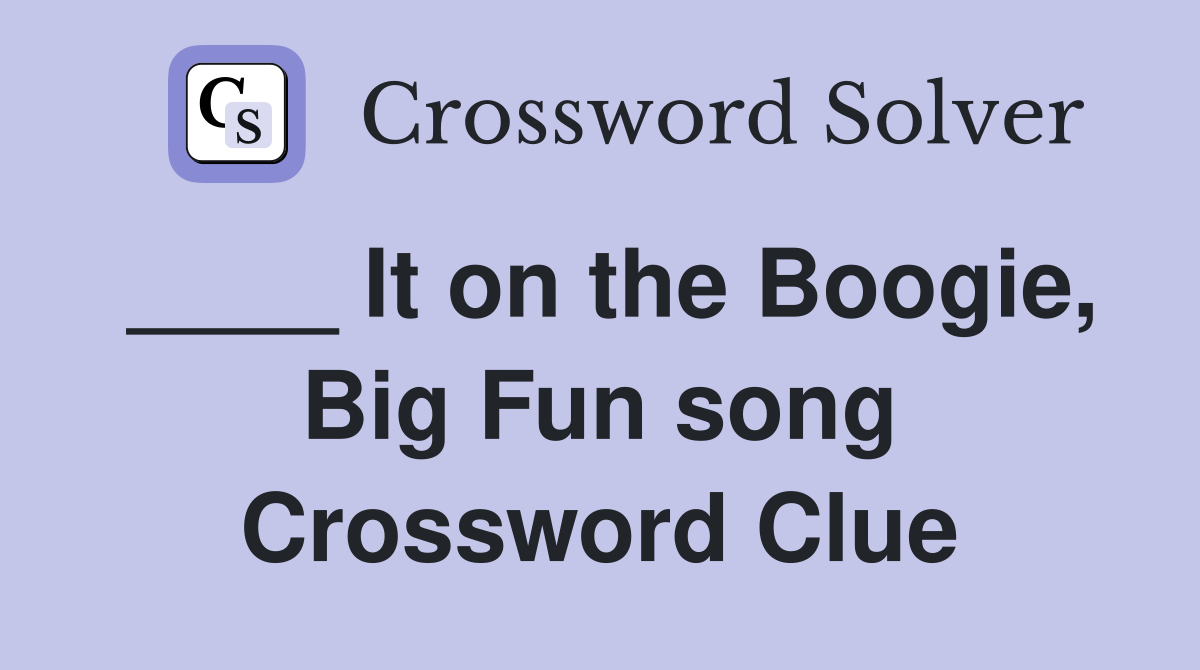 ____ It on the Boogie, Big Fun song Crossword Clue