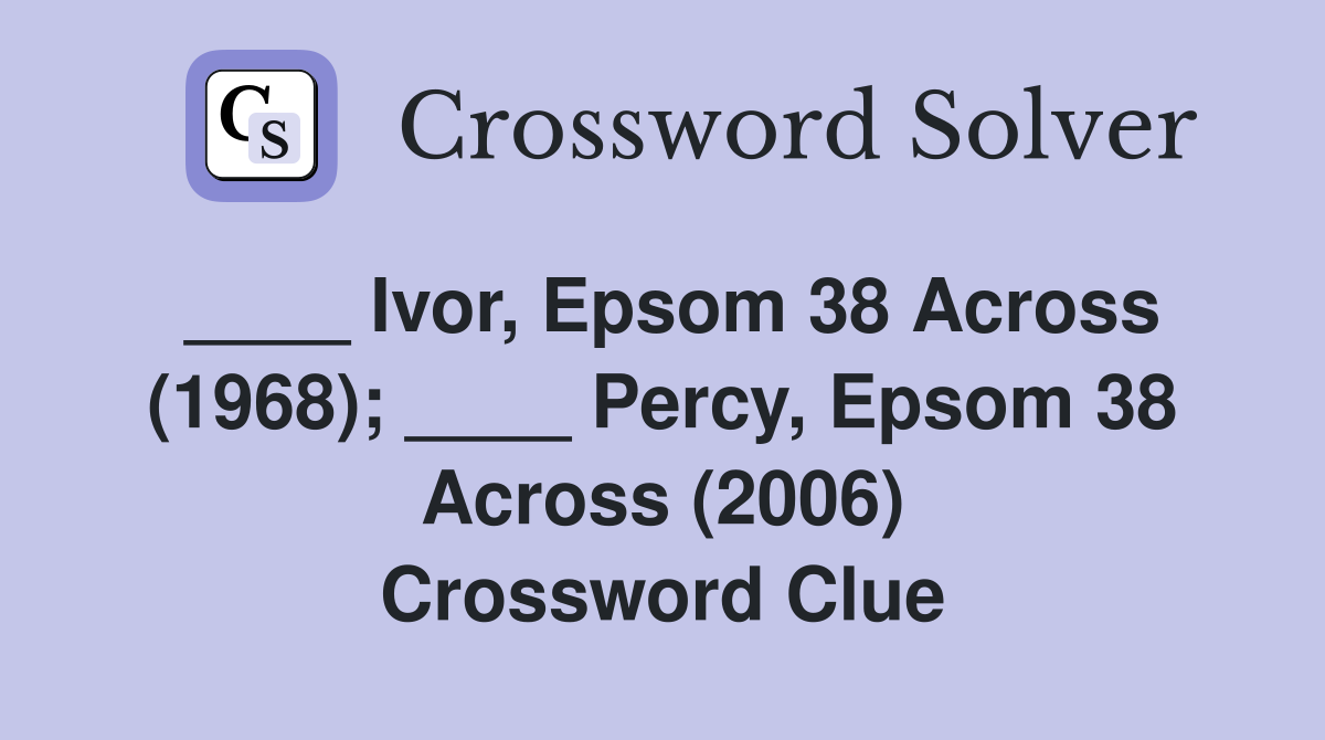 ____ Ivor, Epsom 38 Across (1968); ____ Percy, Epsom 38 Across (2006) Crossword Clue
