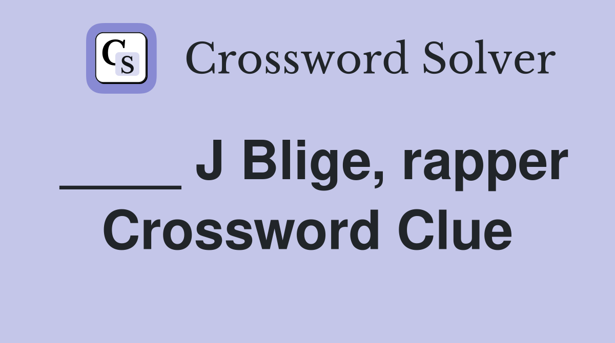 ____ J Blige, rapper Crossword Clue