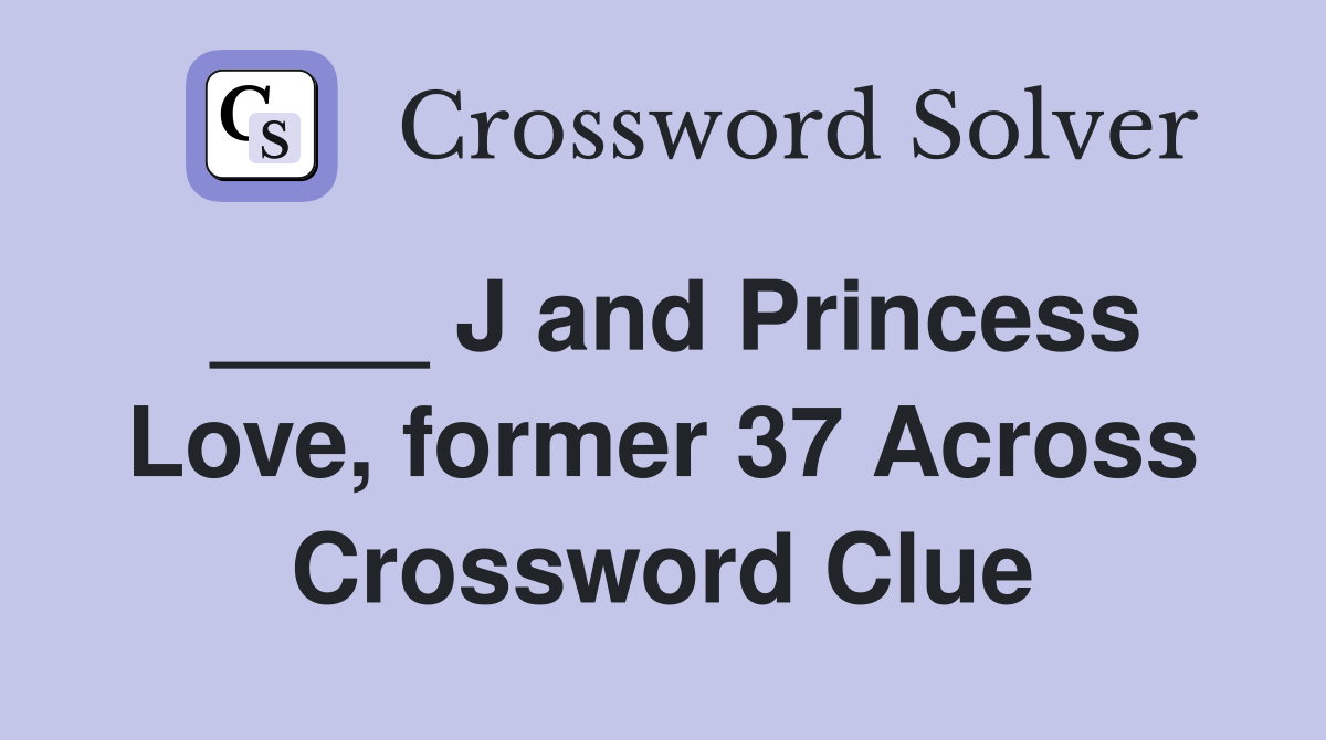 ____ J and Princess Love, former 37 Across Crossword Clue