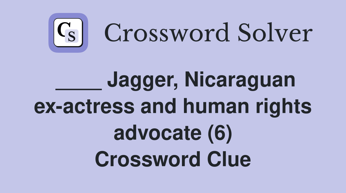 ____ Jagger, Nicaraguan ex-actress and human rights advocate (6) Crossword Clue