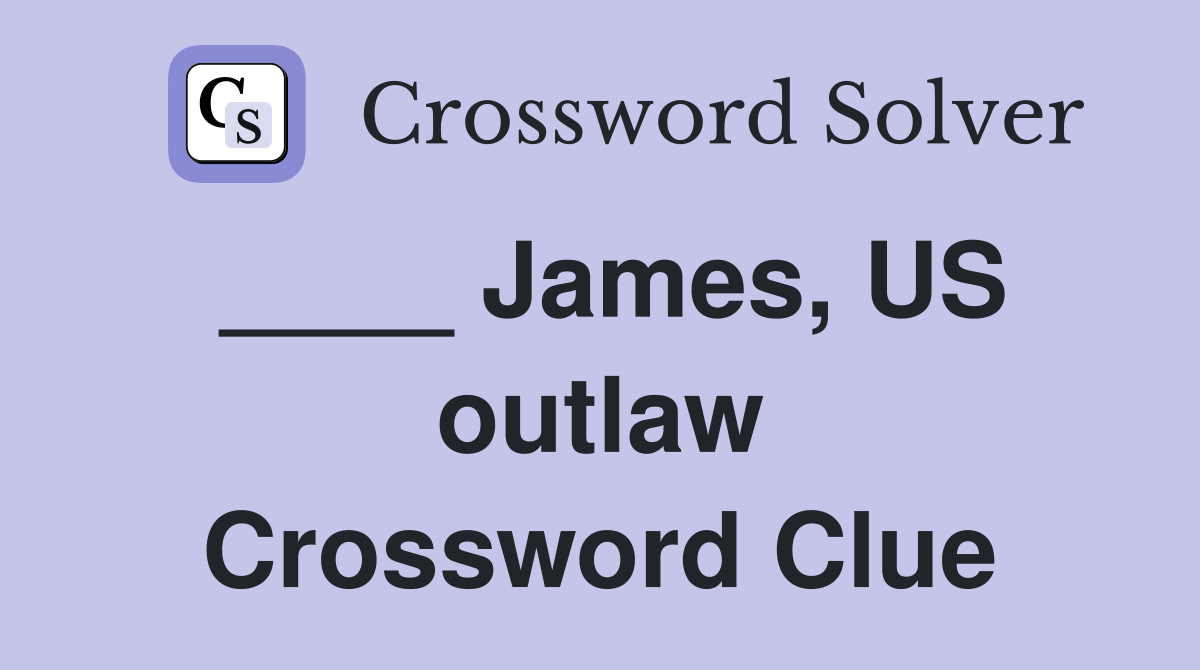 ____ James, US outlaw Crossword Clue