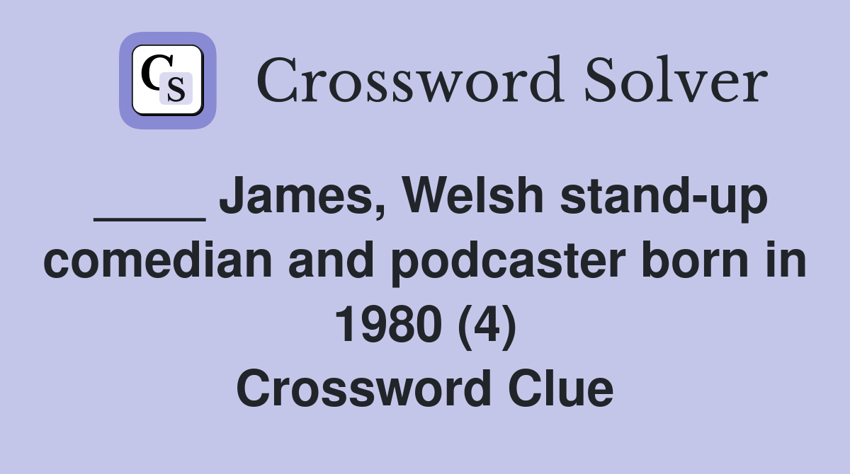 ____ James, Welsh stand-up comedian and podcaster born in 1980 (4) Crossword Clue