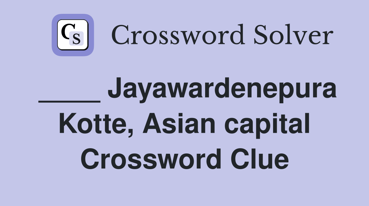 ____ Jayawardenepura Kotte, Asian capital Crossword Clue