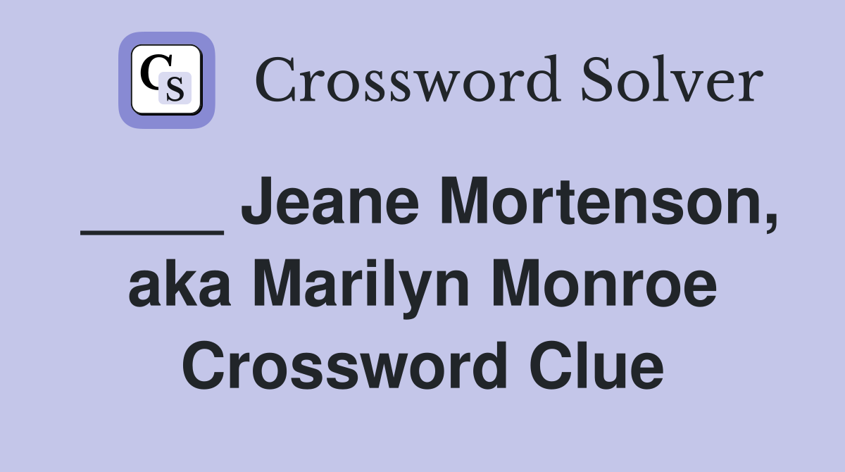 ____ Jeane Mortenson, aka Marilyn Monroe Crossword Clue