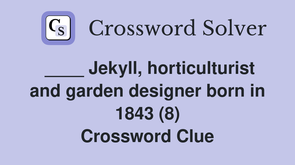 ____ Jekyll, horticulturist and garden designer born in 1843 (8) Crossword Clue