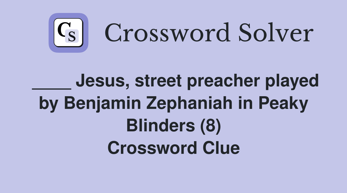 ____ Jesus, street preacher played by Benjamin Zephaniah in Peaky Blinders (8) Crossword Clue