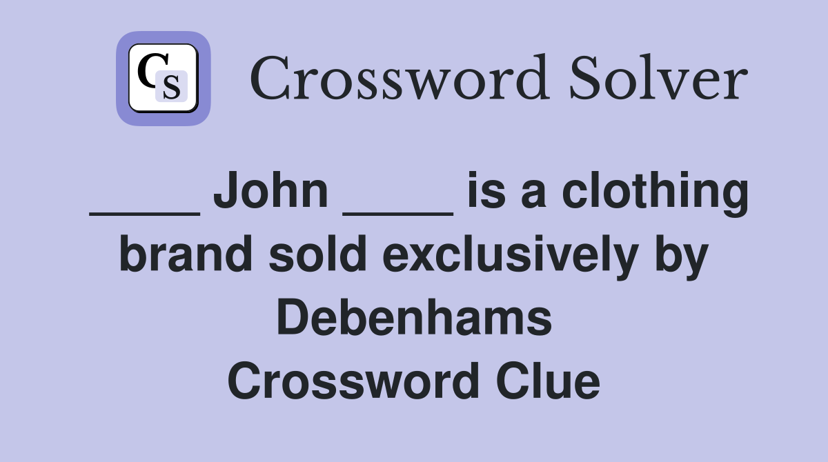 ____ John ____ is a clothing brand sold exclusively by Debenhams Crossword Clue