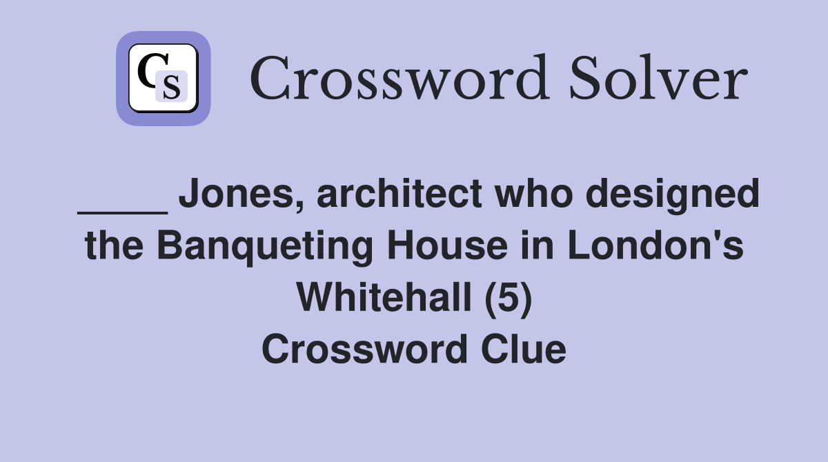 ____ Jones, architect who designed the Banqueting House in London's Whitehall (5) Crossword Clue