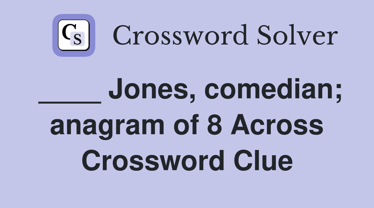 ____ Jones, comedian; anagram of 8 Across Crossword Clue