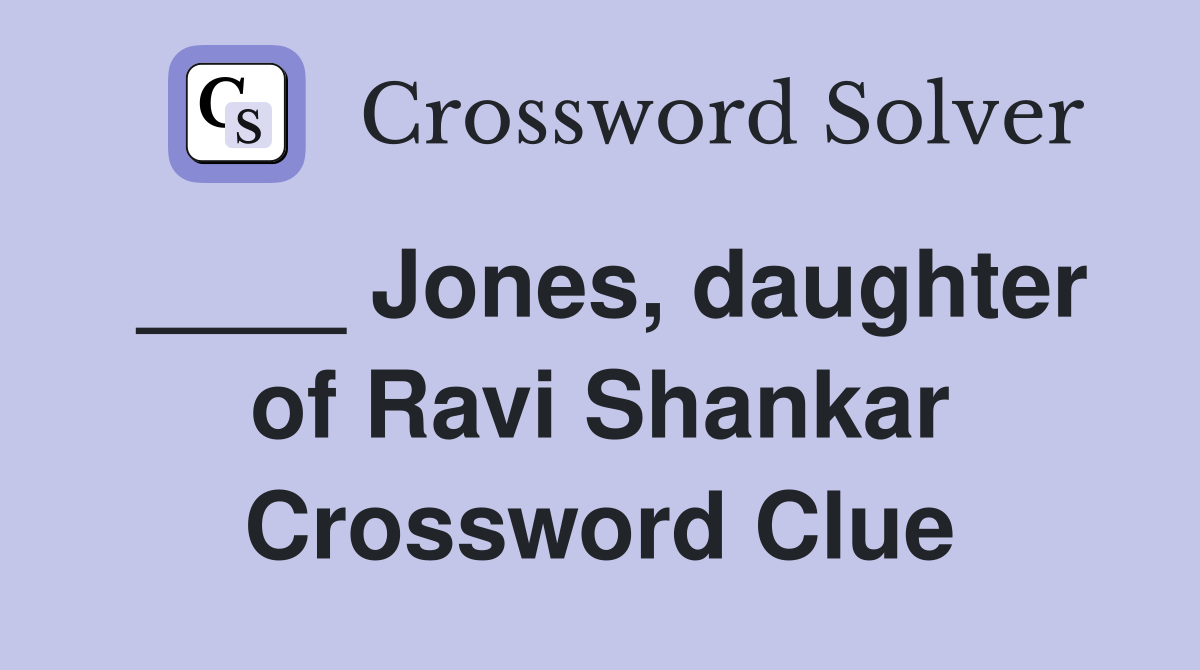 ____ Jones, daughter of Ravi Shankar Crossword Clue