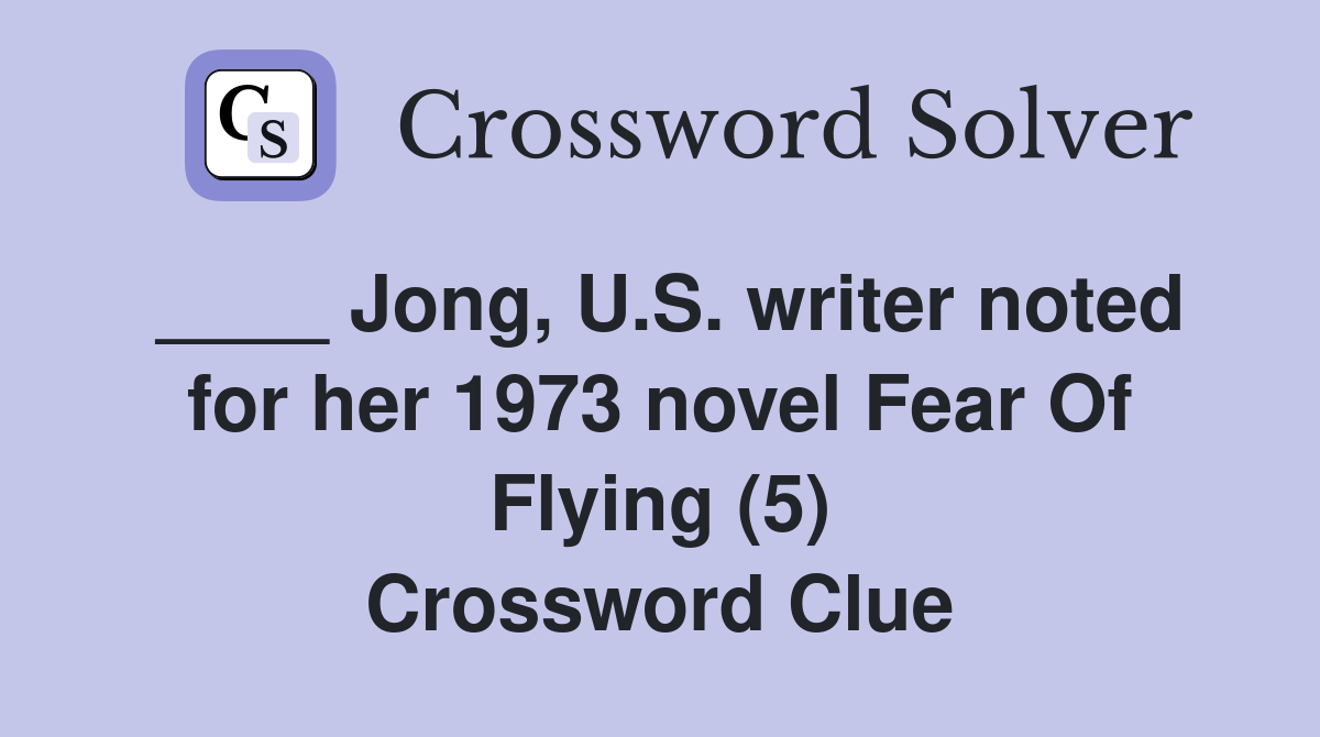____ Jong, U.S. writer noted for her 1973 novel Fear Of Flying (5) Crossword Clue