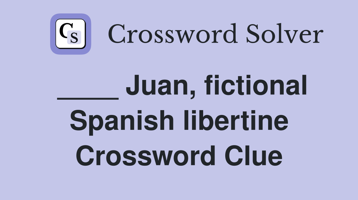 ____ Juan, fictional Spanish libertine Crossword Clue