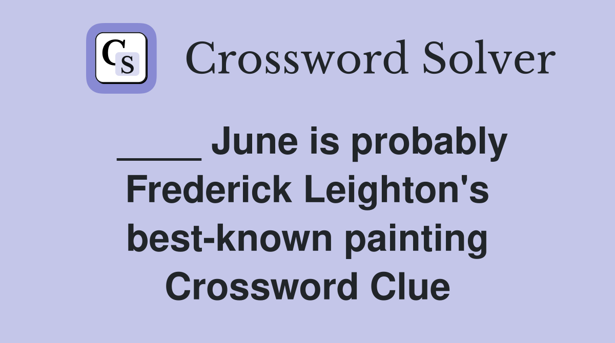 ____ June is probably Frederick Leighton's best-known painting Crossword Clue