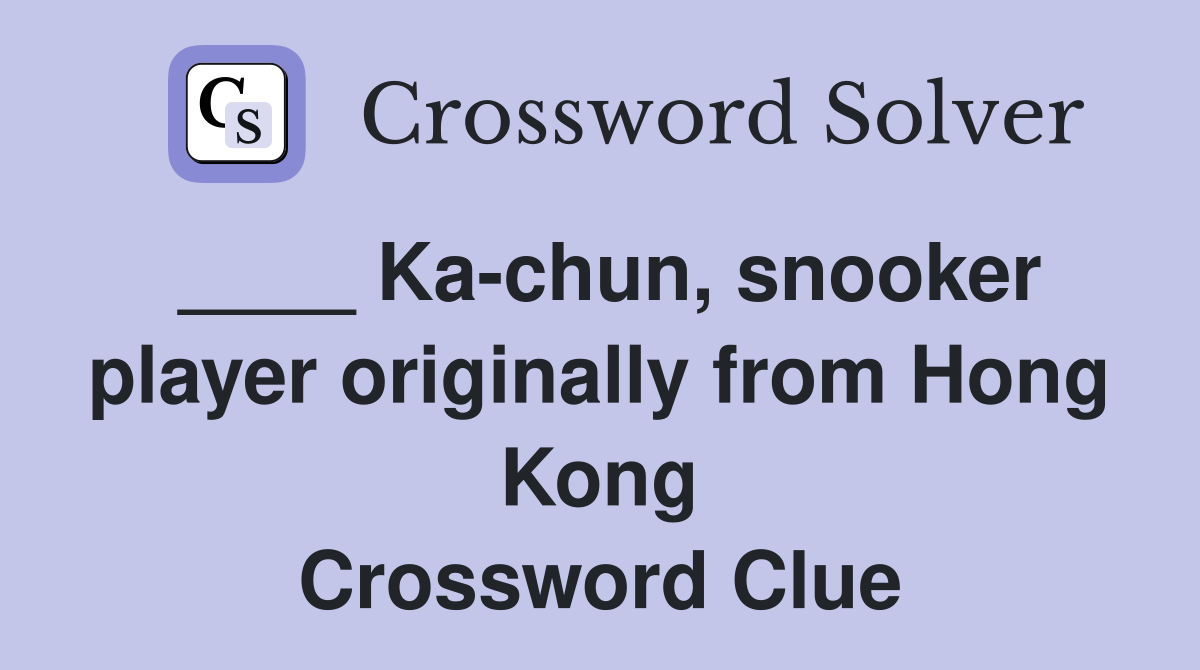 ____ Ka-chun, snooker player originally from Hong Kong Crossword Clue