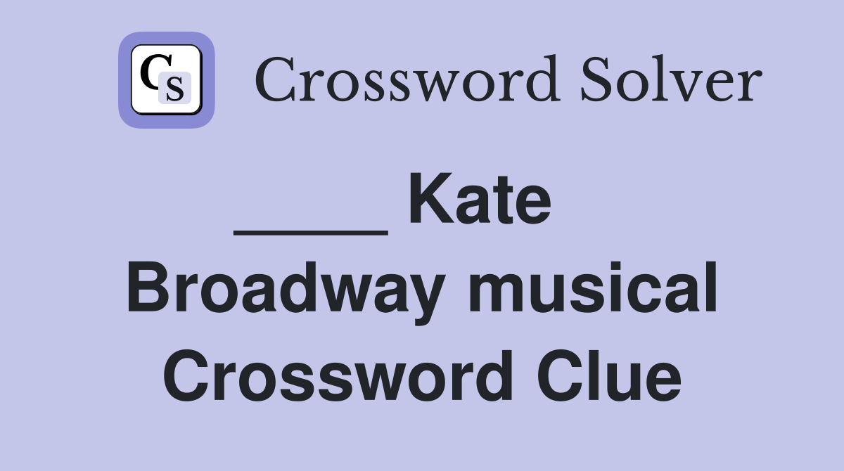 ____ Kate     Broadway musical Crossword Clue