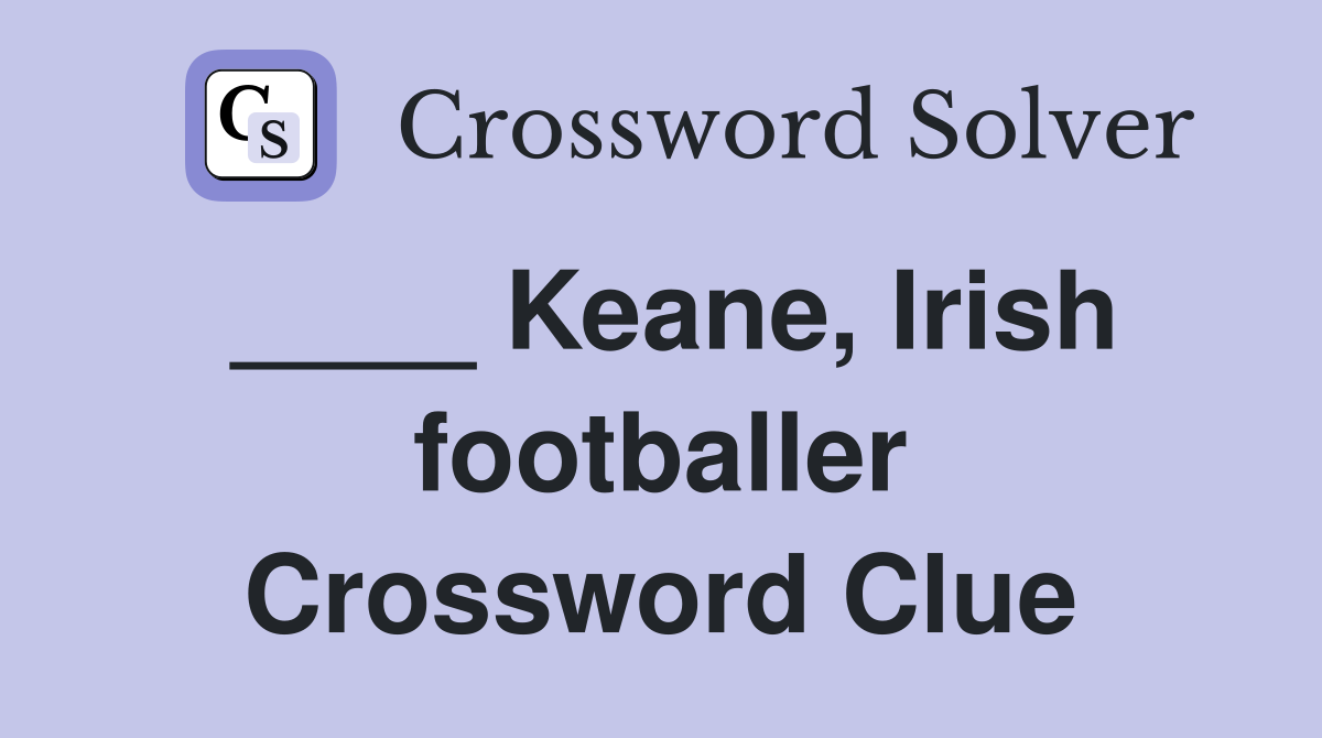 ____ Keane, Irish footballer Crossword Clue