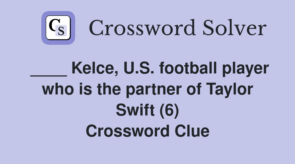 ____ Kelce, U.S. football player who is the partner of Taylor Swift (6) Crossword Clue
