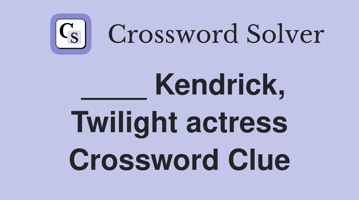 ____ Kendrick, Twilight actress Crossword Clue