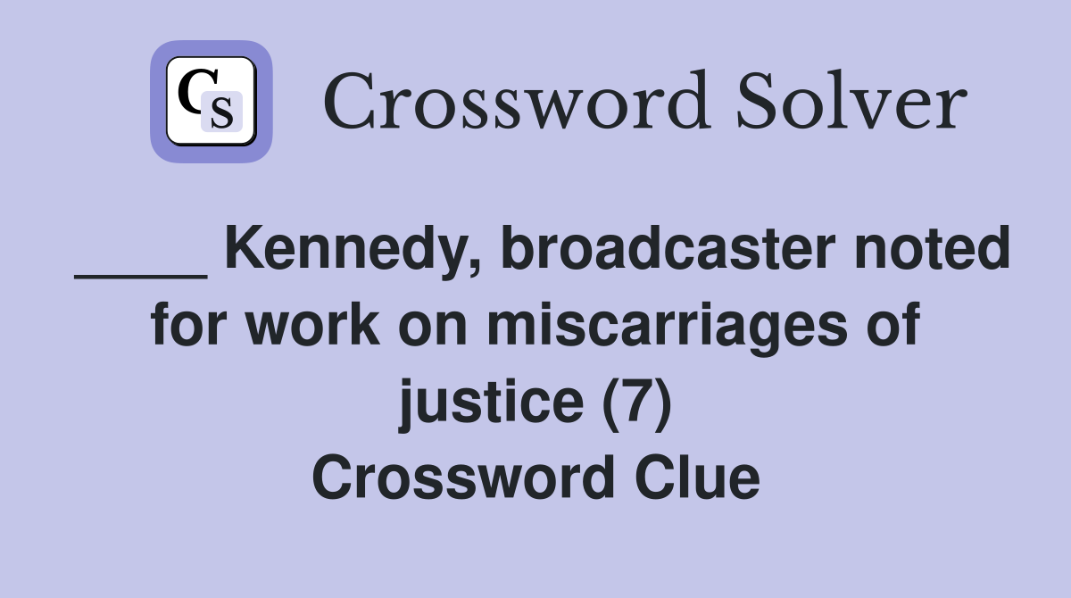 ____ Kennedy, broadcaster noted for work on miscarriages of justice (7) Crossword Clue