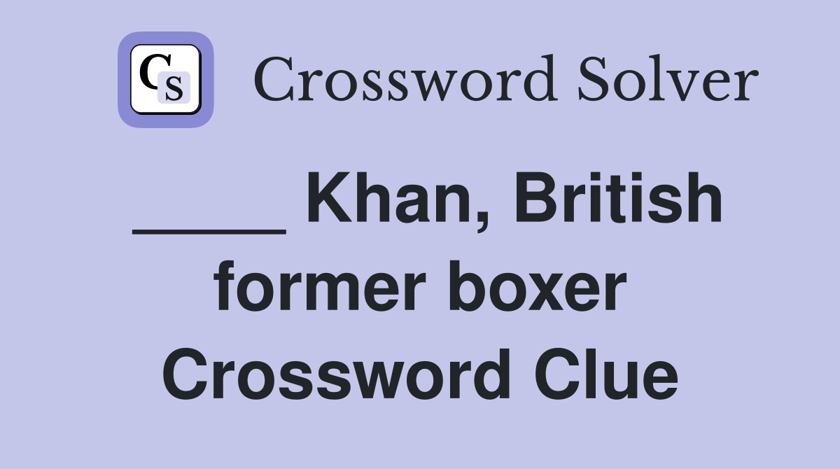 ____ Khan, British former boxer Crossword Clue