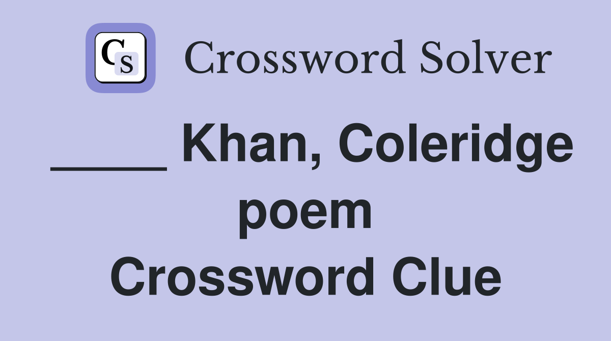 ____ Khan, Coleridge poem Crossword Clue