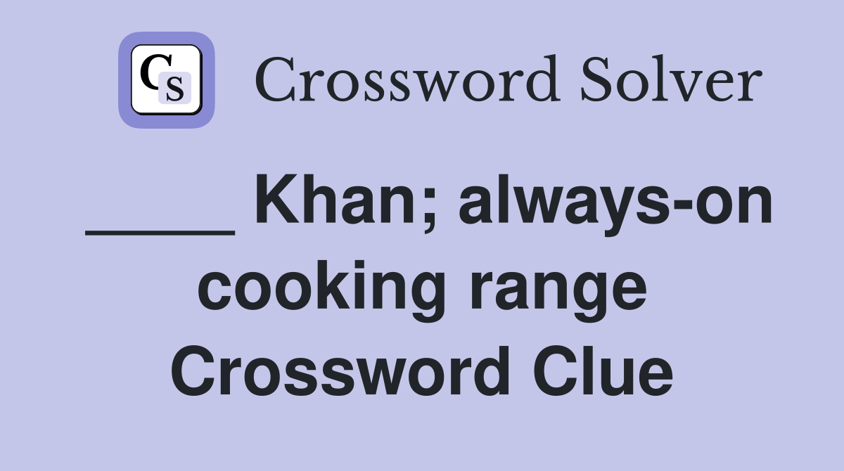 ____ Khan; always-on cooking range Crossword Clue
