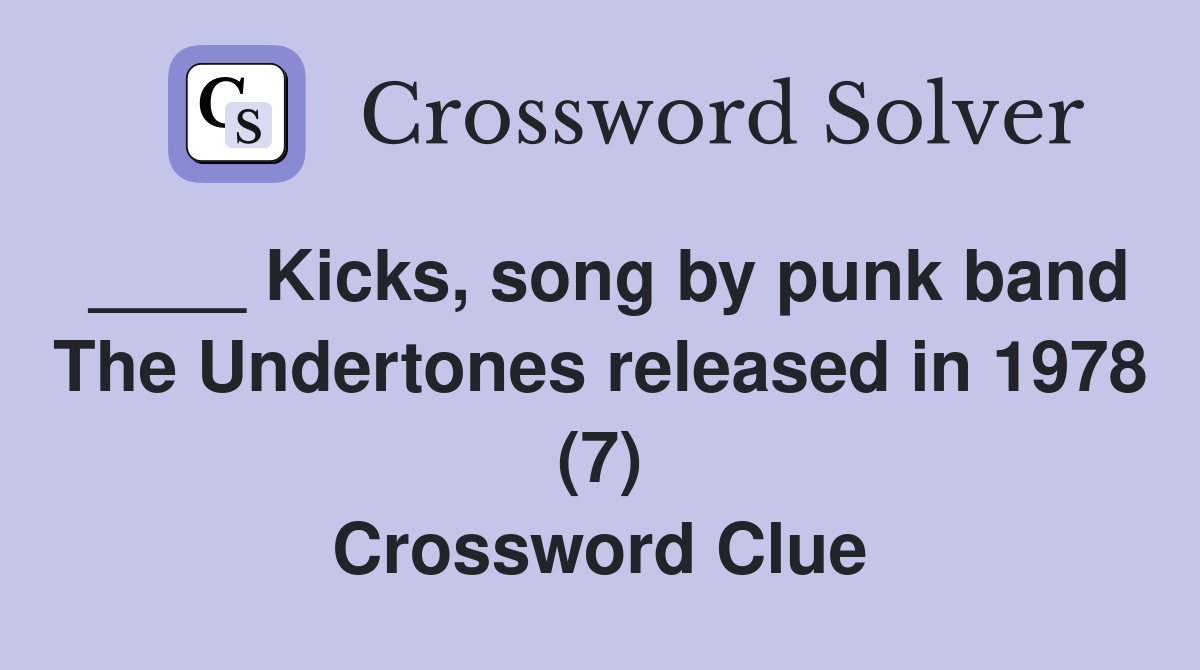____ Kicks, song by punk band The Undertones released in 1978 (7) Crossword Clue