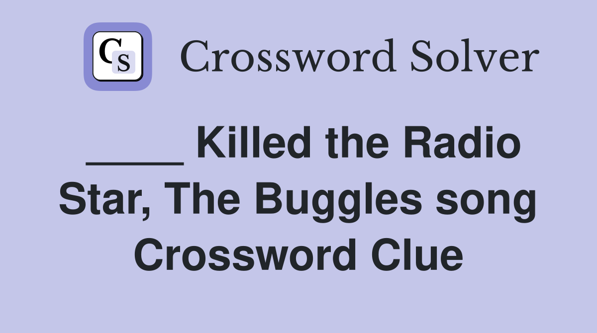 ____ Killed the Radio Star, The Buggles song Crossword Clue