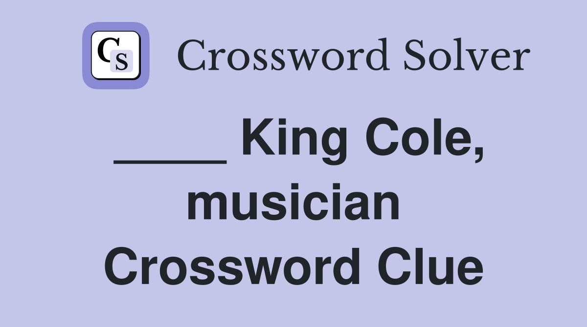 ____ King Cole, musician Crossword Clue