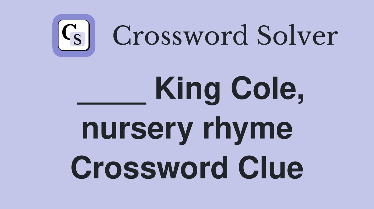 ____ King Cole, nursery rhyme Crossword Clue